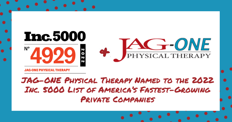 JAG Physical Therapy Named to the 2022 Inc. 5000 List of America’s Fastest-Growing Private Companies