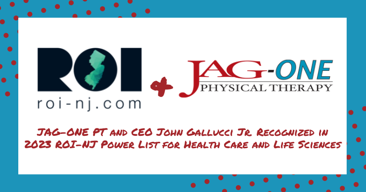 JAG Physical Therapy and CEO John Gallucci Jr. Recognized in the 2023 ROI-NJ Power List for Health Care and Life Sciences