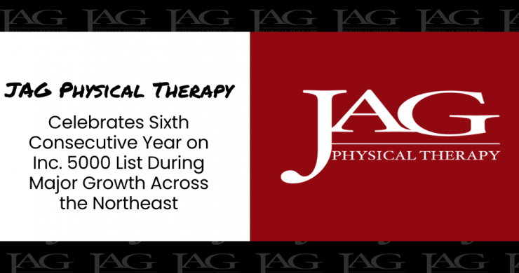 JAG Physical Therapy Celebrates Sixth Consecutive Year on Inc. 5000 List During Major Growth Across the Northeast JAG Physical Therapy Celebrates Sixth Consecutive Year on Inc. 5000 List During Major Growth Across the Northeast