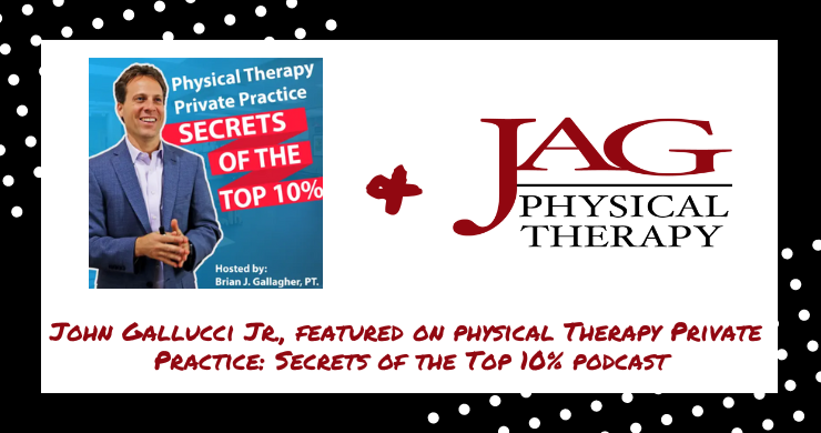 JAG PT CEO, John Gallucci Jr., featured on Physical Therapy Private Practice: Secrets of the Top 10% podcast
