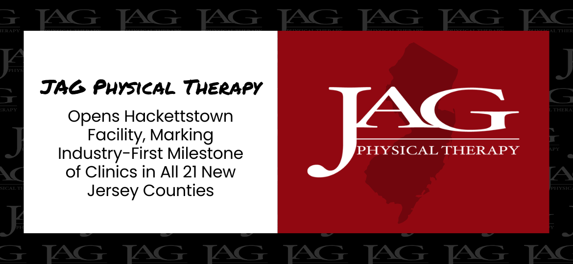 JAG Physical Therapy Opens Hackettstown Facility, Marking Industry-First Milestone of Clinics in All 21 New Jersey Counties