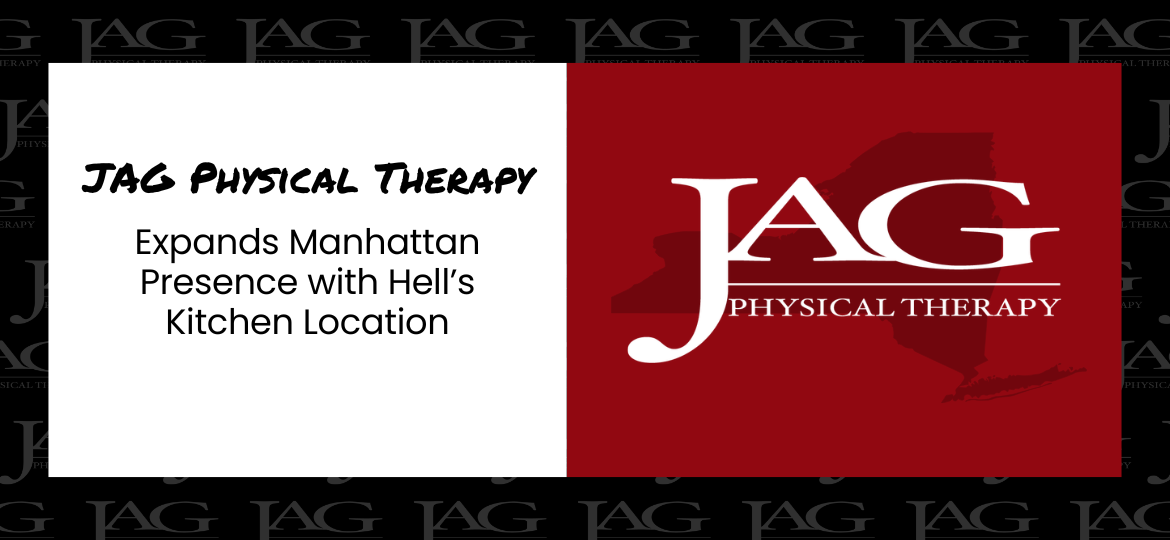 JAG Physical Therapy Expands Manhattan Presence with Hell’s Kitchen Location JAG Physical Therapy Expands Manhattan Presence with Hell’s Kitchen Location