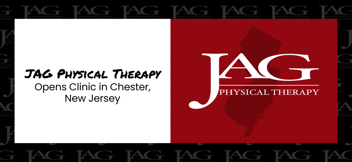 JAG Physical Therapy Opens Clinic in Chester, New Jersey JAG Physical Therapy Opens Clinic in Chester, New Jersey