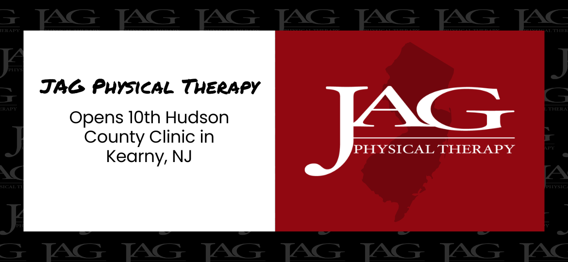 JAG Physical Therapy Opens 10th Hudson County Clinic in Kearny, NJ JAG Physical Therapy Opens 10th Hudson County Clinic in Kearny, NJ