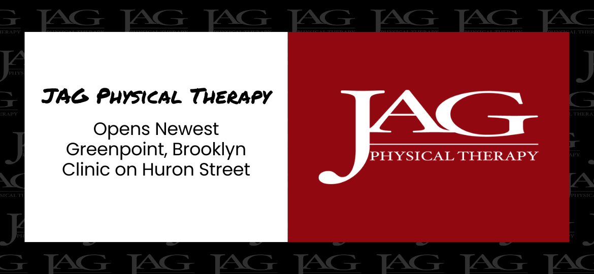JAG Physical Therapy Opens Newest Greenpoint, Brooklyn Clinic on Huron Street